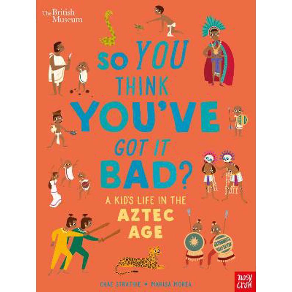 British Museum: So You Think You've Got it Bad? A Kid's Life in the Aztec Age (Paperback) - Chae Strathie